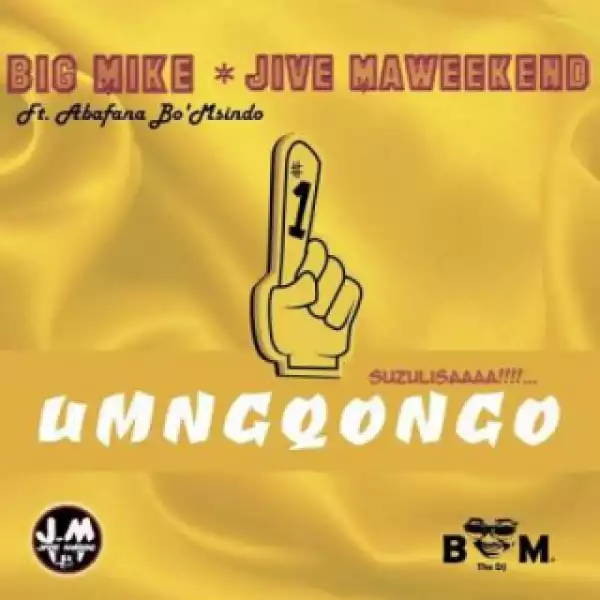 Jive MaWeekend X Big Mike - Umngqongo Ft. Abafana Bo’Msindo